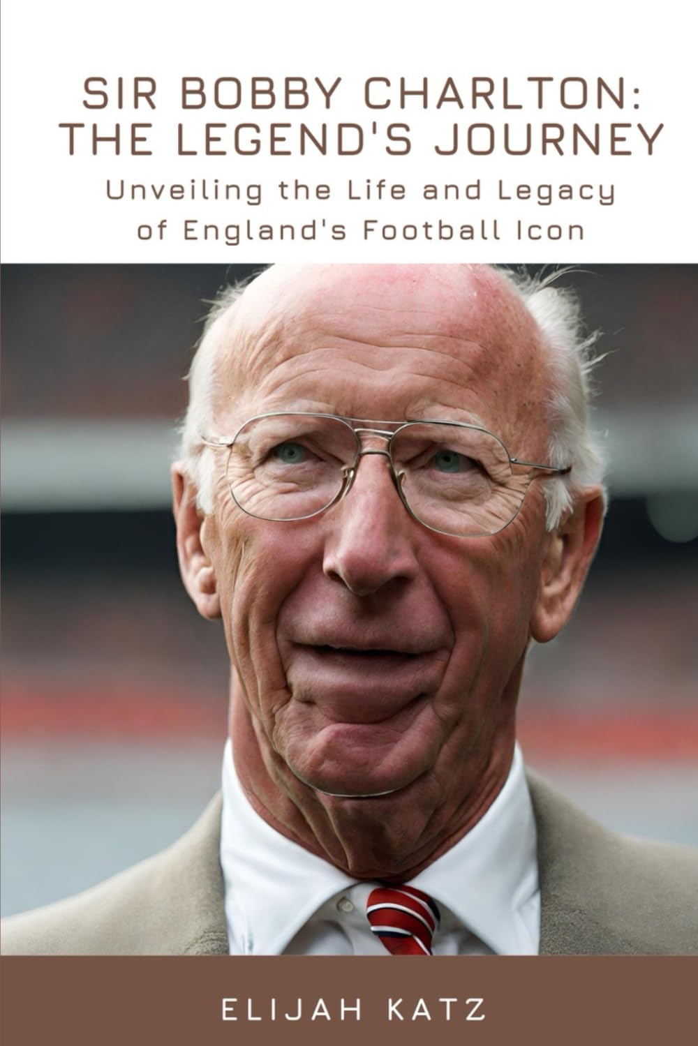 Sir Bobby Charlton: The Legend's Journey: Unveiling the Life and Legacy of England's Football Icon
