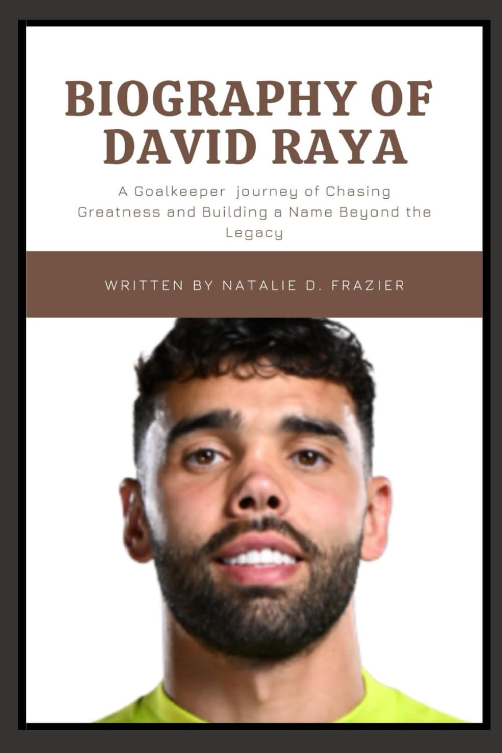 Biography of David Raya: A Goalkeeper journey of Chasing Greatness and Building a Name Beyond the Legacy