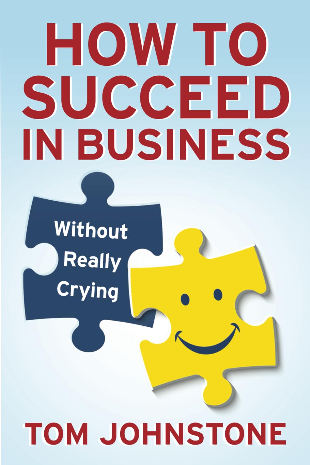 How to Succeed in Business Without Really Crying
