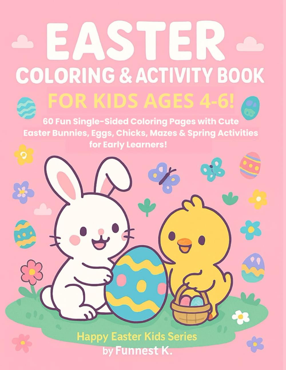 Easter Coloring & Activity Book for Kids Ages 4–6!: 60 Fun Single-Sided Coloring Pages with Cute Easter Bunnies, Eggs, Chicks, Mazes & Spring Activities for Early Learners! (Happy Easter Kids Series)
