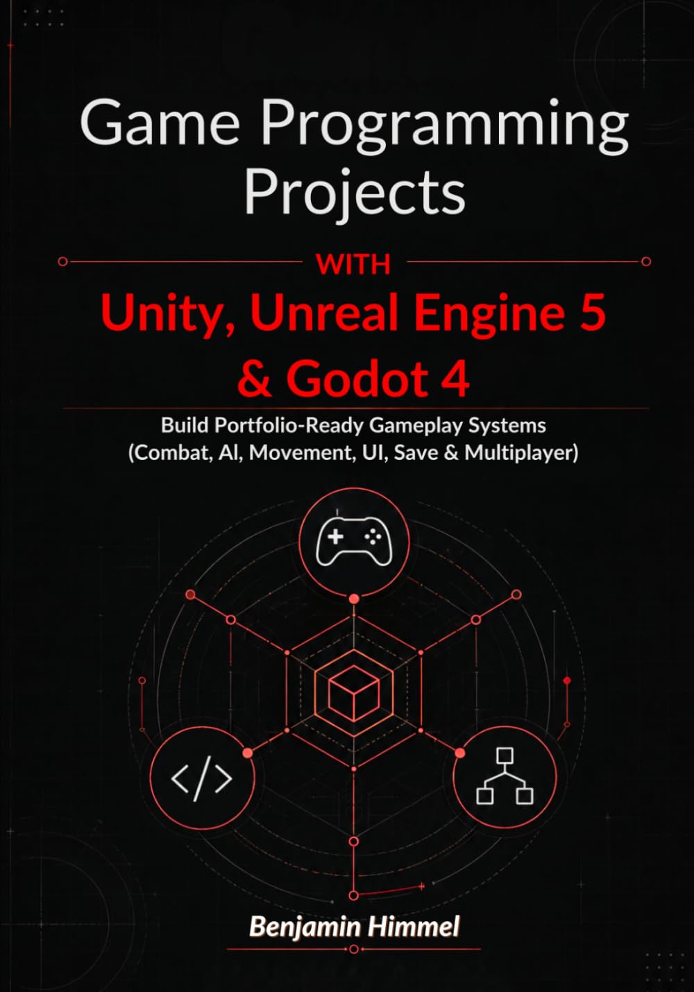 Game Programming Projects with Unity, Unreal Engine 5 & Godot 4: Build Portfolio-Ready Gameplay Systems (Combat, AI, Movement, UI, Save & Multiplayer)