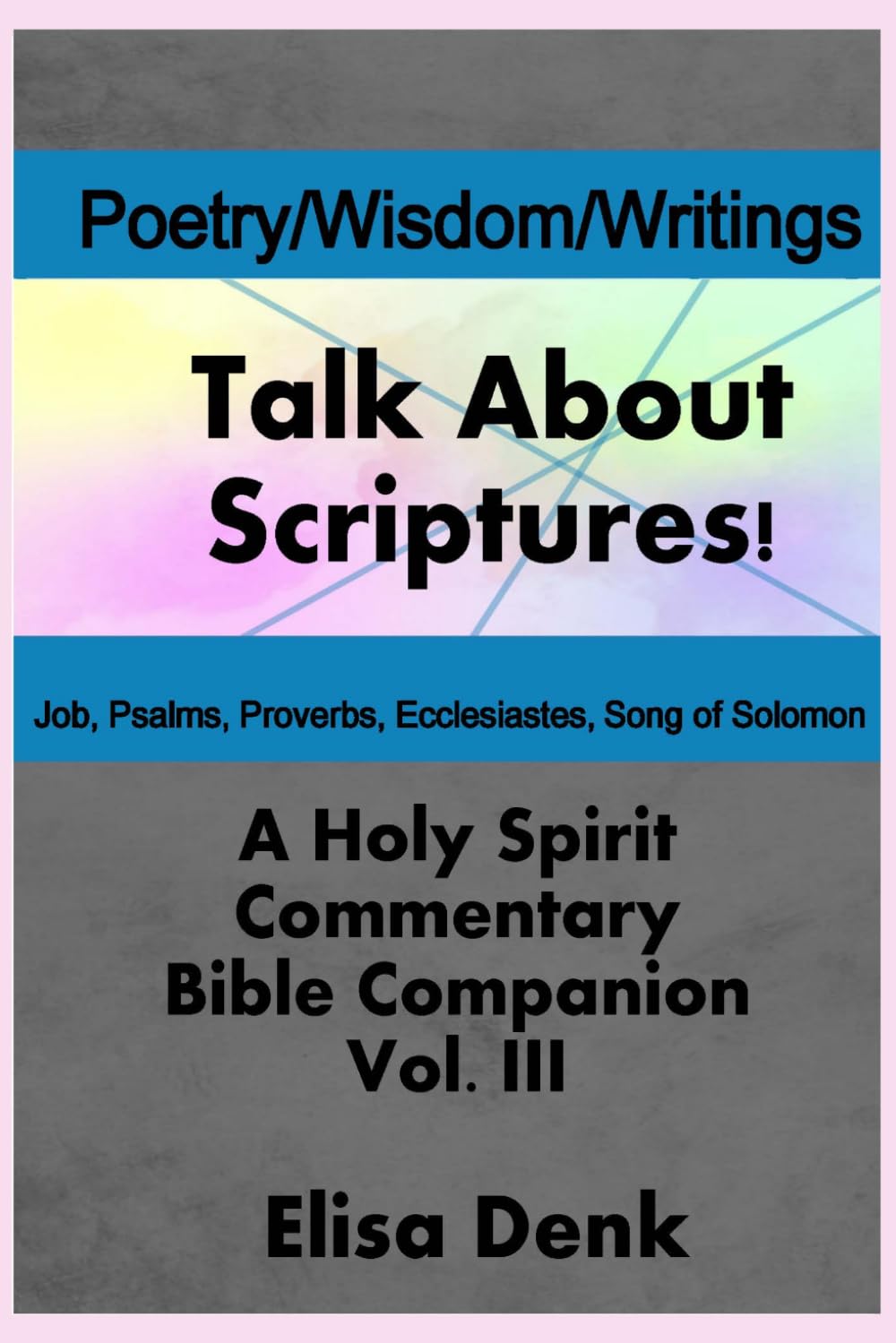 Poetry, Wisdom, Writings vol. III: Talk About Scriptures! A Holy Spirit Commentary Bible Companion