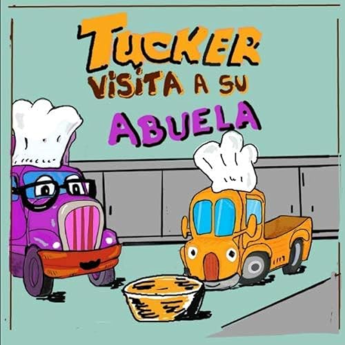 Tucker Visita a su Abuela: Un Lindo Libro Ilustrado sobre la Familia. Cuentos para niños de 4 a 8 años [Libros ilustrados para niños] (Tucker el Camionsito Naranja)