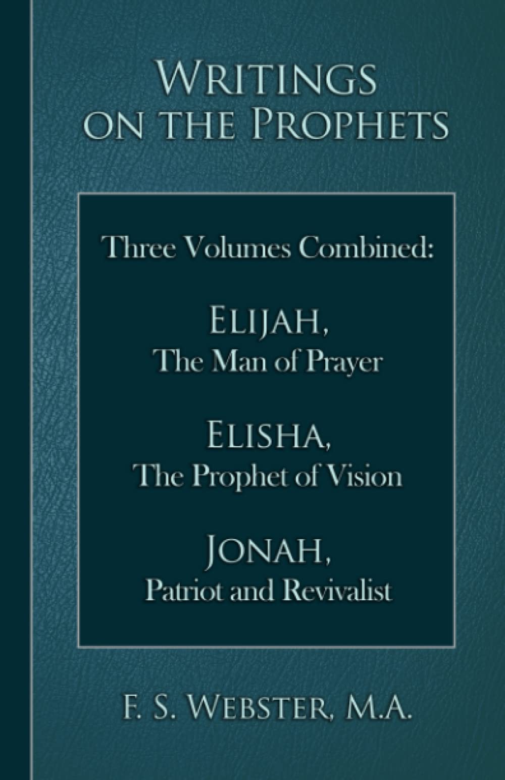 Writings on the Prophets: Elijah, The Man of Prayer; Elisha, The Prophet of Vision; Jonah, Patriot and Revivalist