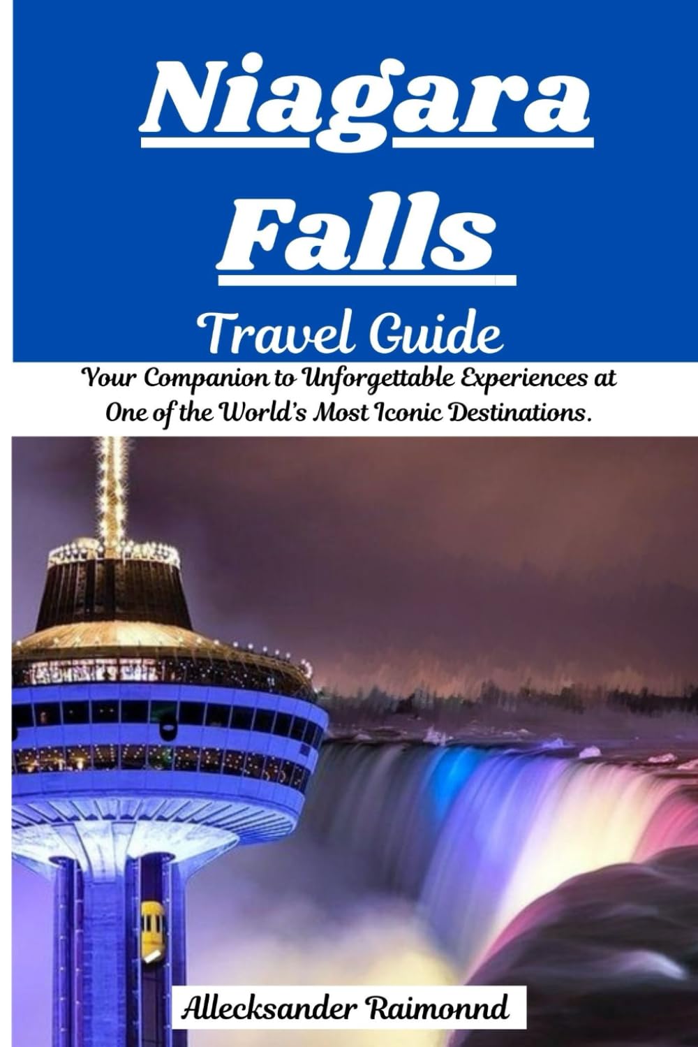 Niagara Falls Travel Guide: Your Companion to Unforgettable Experiences at One of the World's Most Iconic Destinations. (Travel Guides)