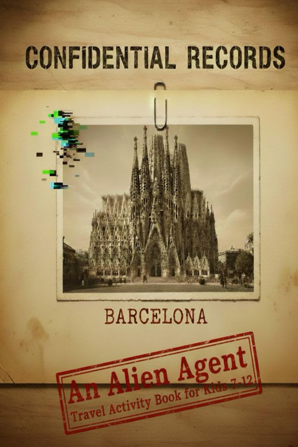 Confidential Records Barcelona: An Alien Agent Travel Activity Book for Kids 7-12 (Confidential Records: Top-Secret Earth Data Missions and Travel Activities for Young Agents)