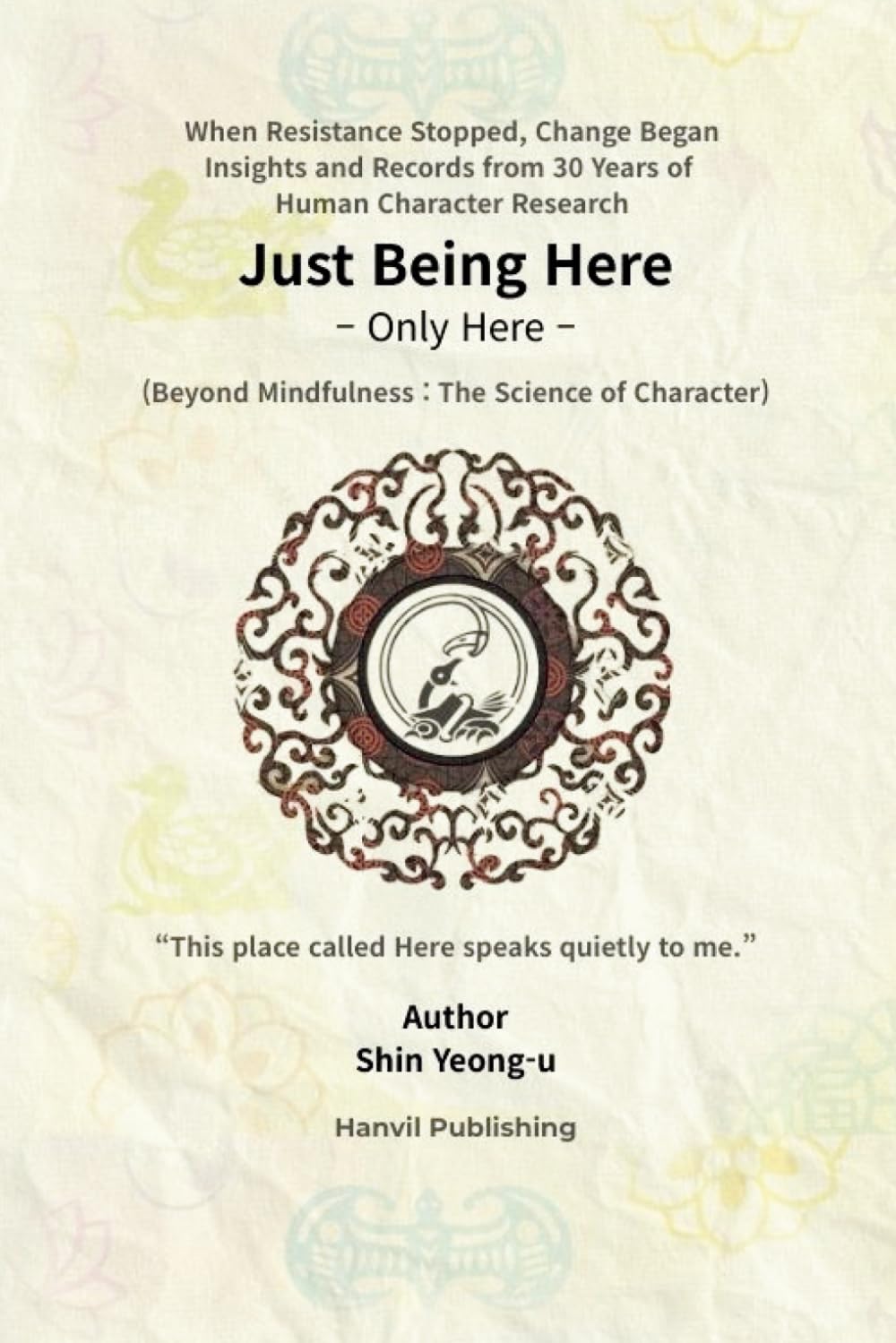 Just Being Here: Beyond Mindfulness: The Science of Character (Awakening Human Series)