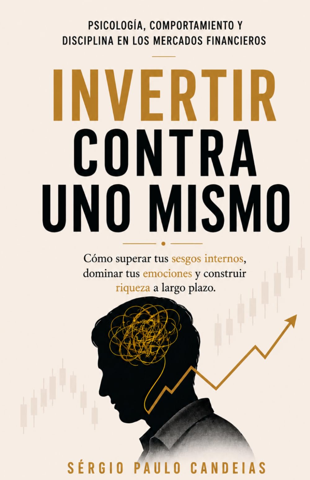 Invertir Contra Uno Mismo: Psicología, comportamiento y disciplina emocional en los mercados financieros