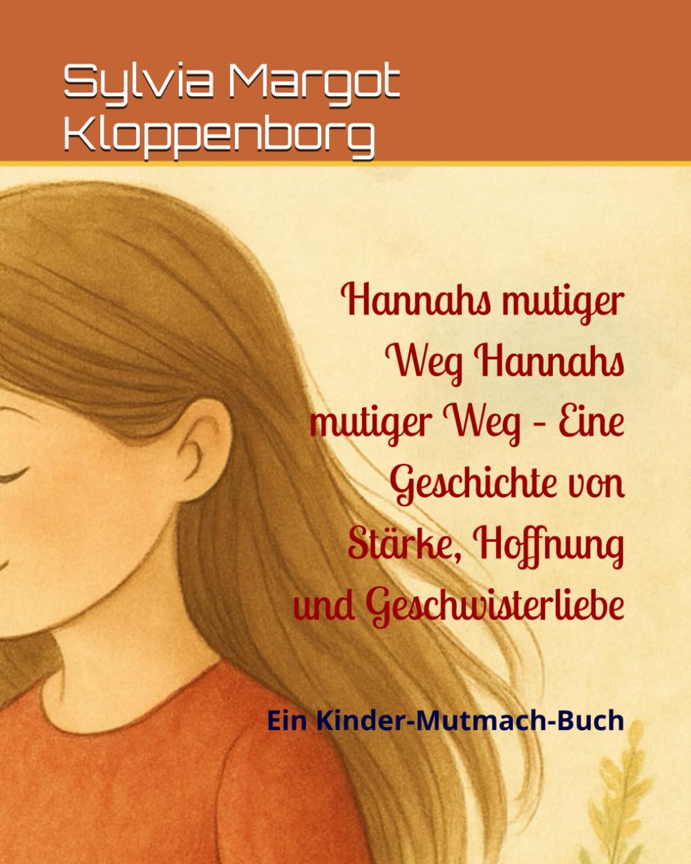Hannahs mutiger Weg Hannahs mutiger Weg – Eine Geschichte von Stärke, Hoffnung und Geschwisterliebe: Ein Kinder-Mutmach-Buch