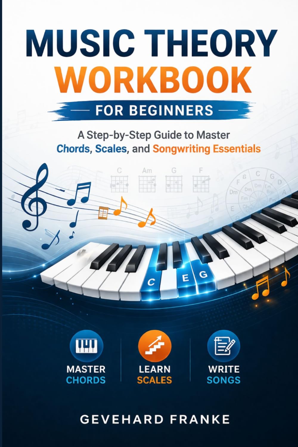 Music Theory Workbook for Beginners: A Step-by-Step Guide to Master Chords, Scales, and Songwriting Essentials