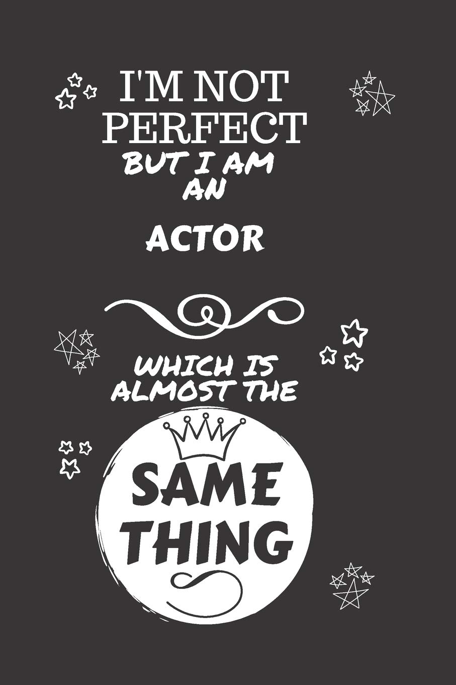 I'm Not Perfect But I Am An Actor Which Is Almost The Same Thing: Perfect Gag Gift For A Truly Great Actor | Blank Lined Notebook Journal | 120 Pages ... | Job | Humour and Banter | Christmas | Xmas