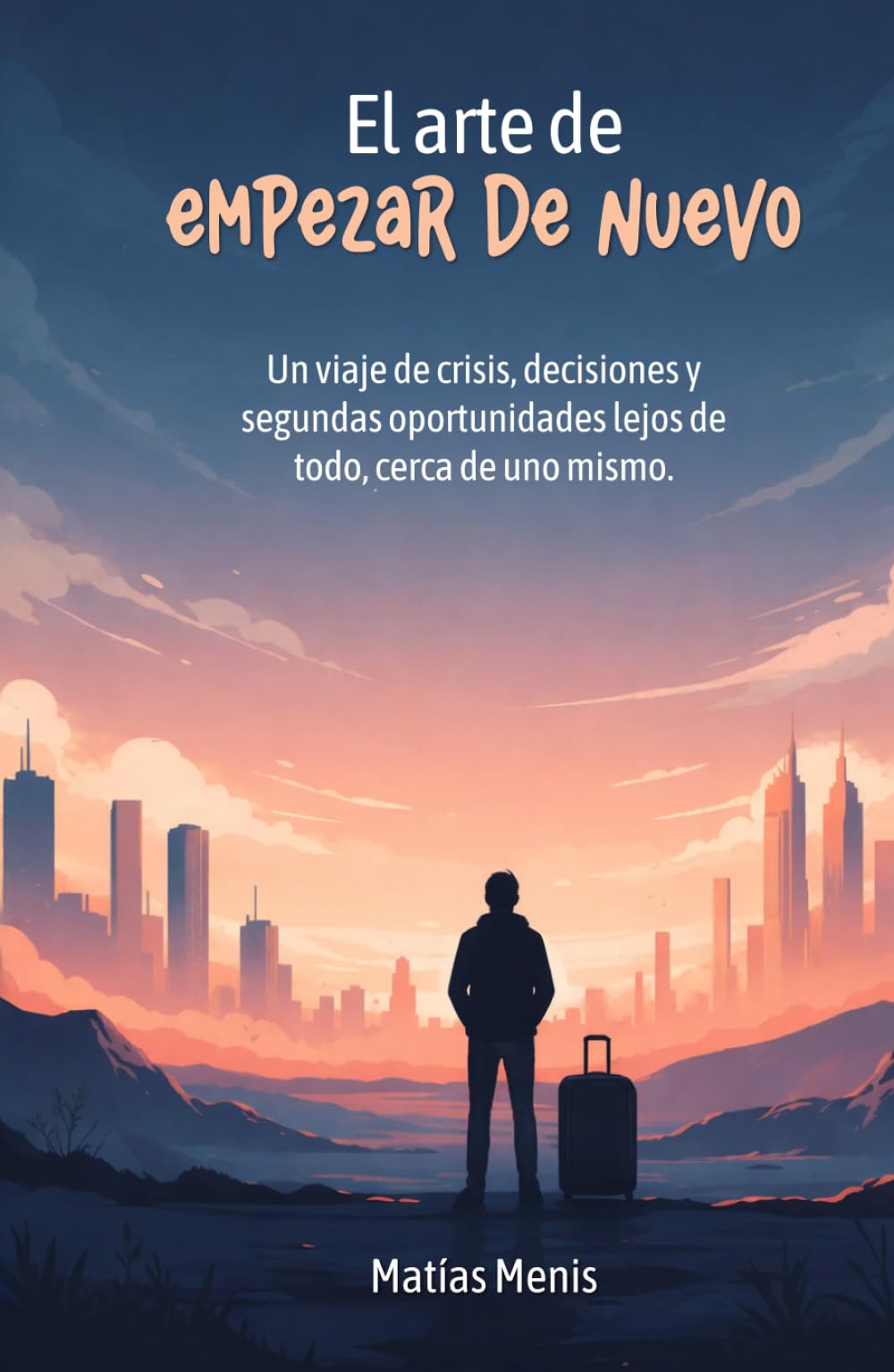 EL ARTE DE EMPEZAR DE NUEVO: Un viaje de crisis, decisiones y segundas oportunidades lejos de todo, cerca de uno mismo