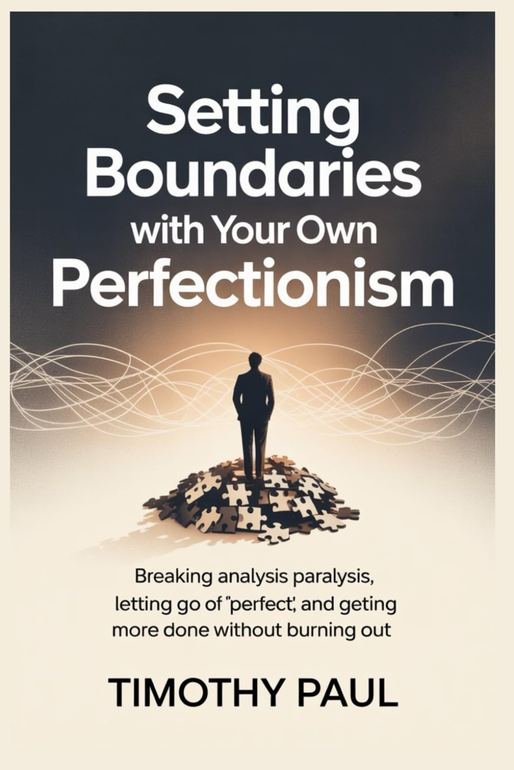 SETTING BOUNDARIES WITH YOUR OWN PERFECTIONISM: Breaking Analysis Paralysis, Letting Go of 'Perfect'