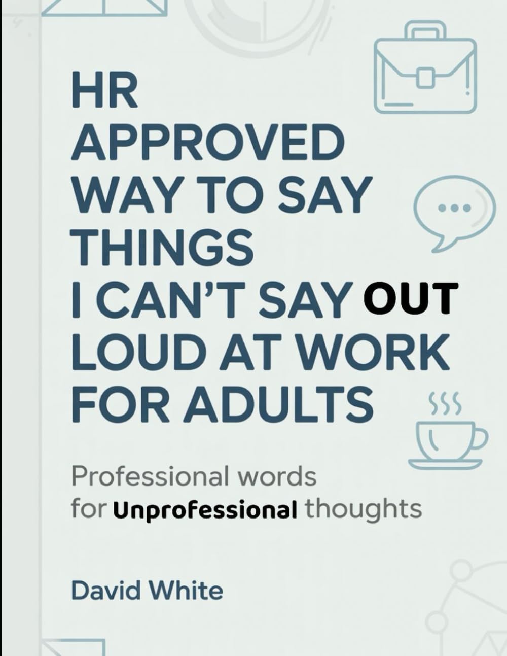 HR Approved Way To Say Things I Can't Say Out Loud At Work For Adults: Professional And Unprofessional Thoughts