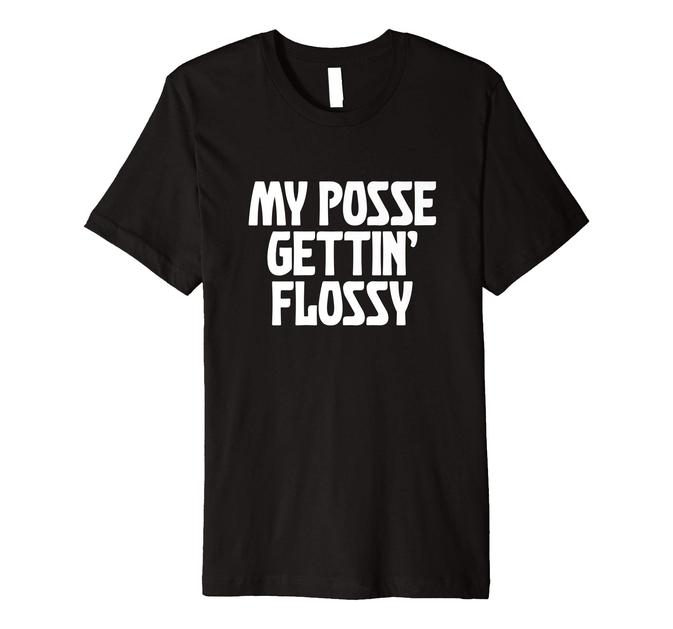 My Posse Gettin' Flossy Funny Dental Novelty Premium T-Shirt