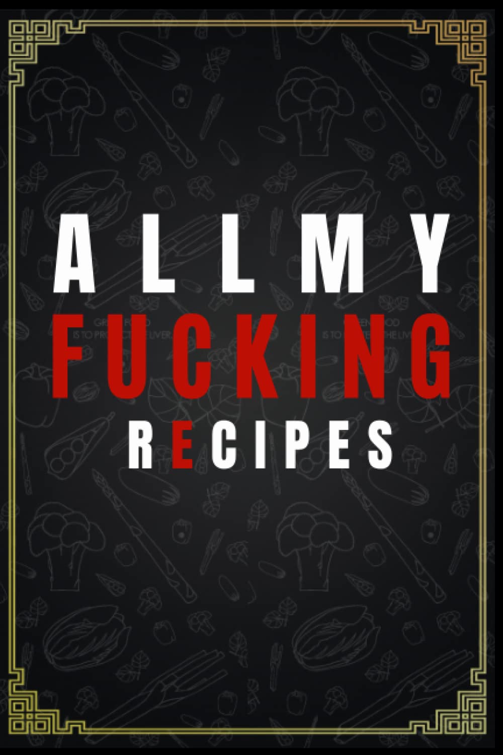 All My Fucking Recipes: Chef Gifts for Men,Blank Recipe Journal Cookbook,Unique Chef Gifts for Women Men,Recipe Journal gifts for foodies