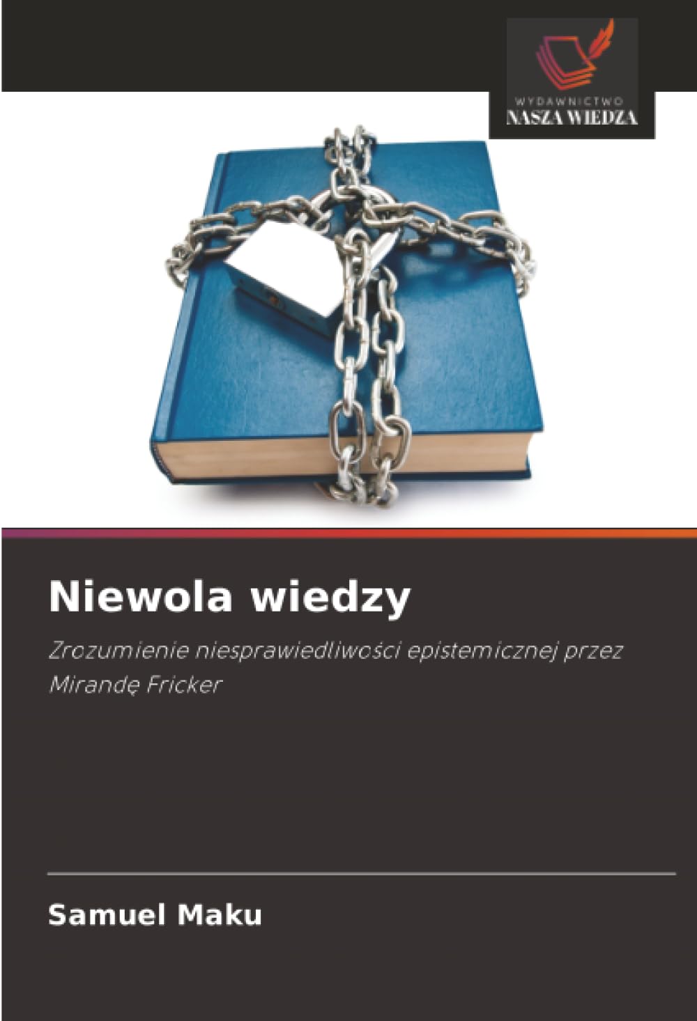 Niewola wiedzy: Zrozumienie niesprawiedliwo¿ci epistemicznej przez Mirand¿ Fricker