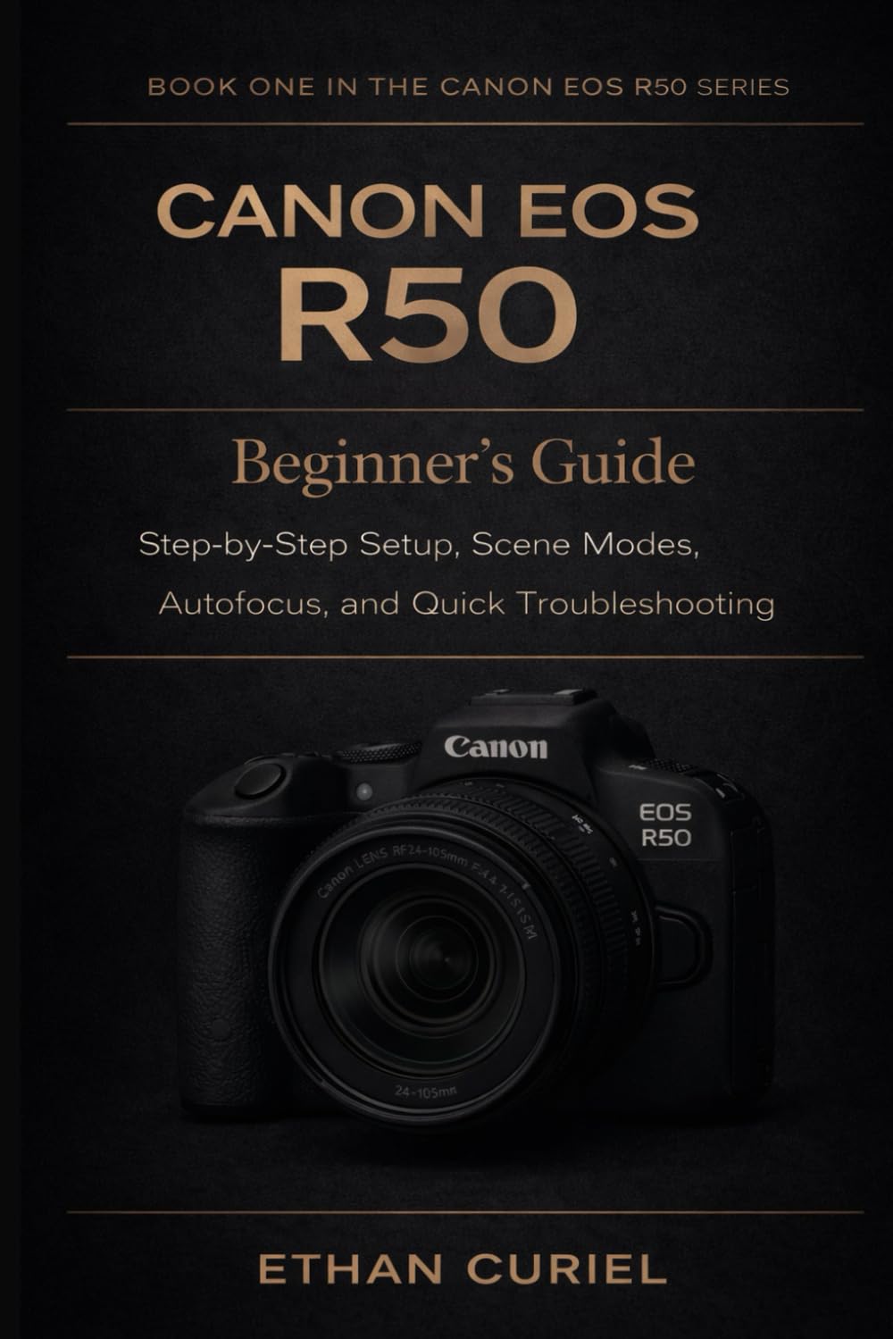 Canon EOS R50: Beginner’s Guide: Step-by-Step Setup, Scene Modes, Autofocus, and Quick Troubleshooting: 1 (Canon EOS R50 Series)