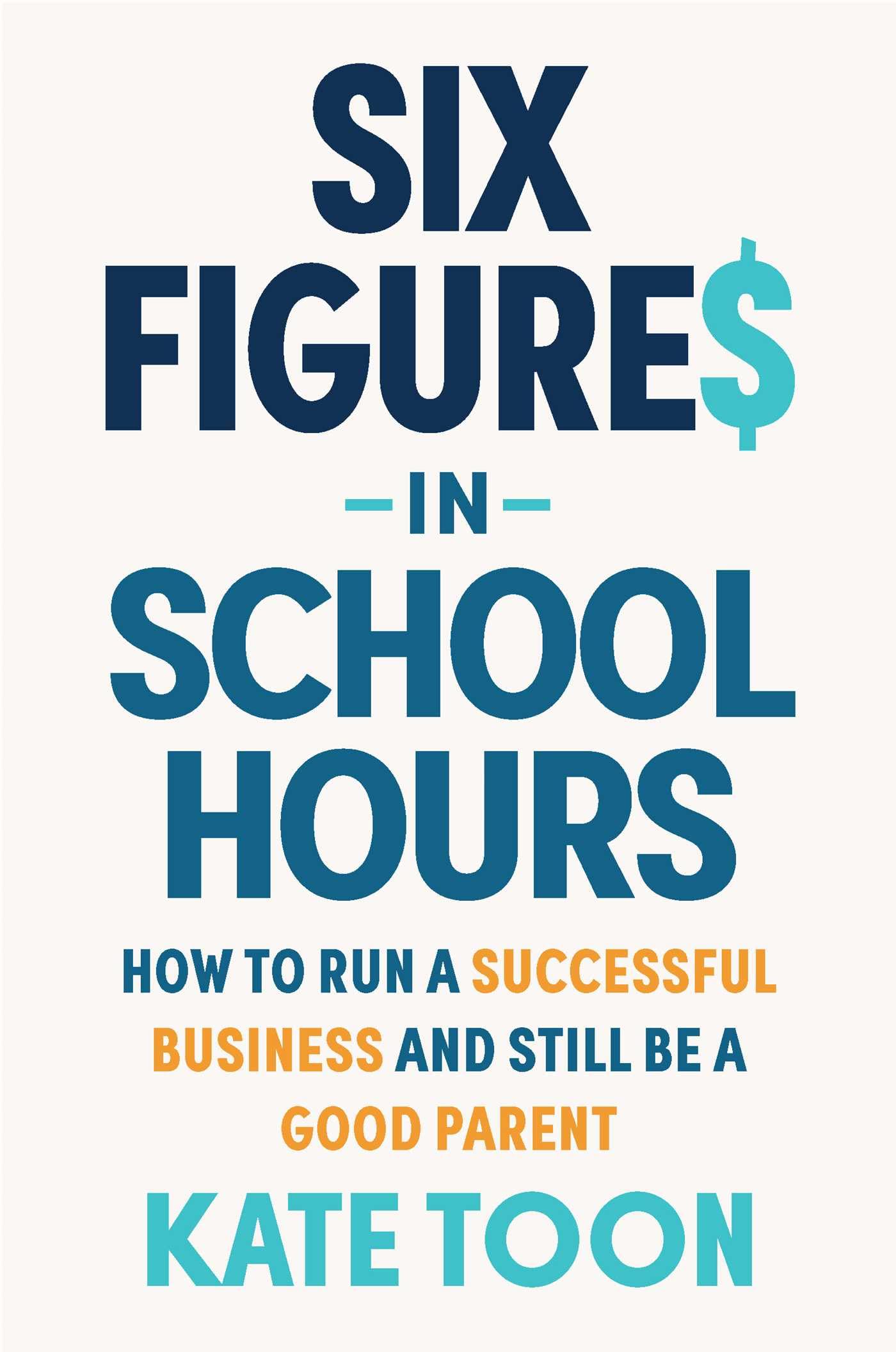 Six Figures in School Hours: How to run a successful business and still be a good parent