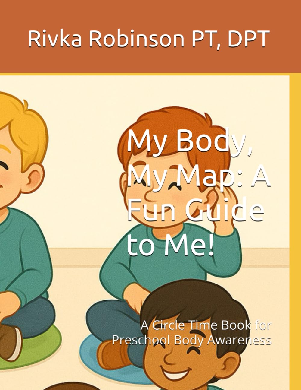 My Body, My Map: A Fun Guide to Me!: A Circle Time Book for Preschool Body Awareness