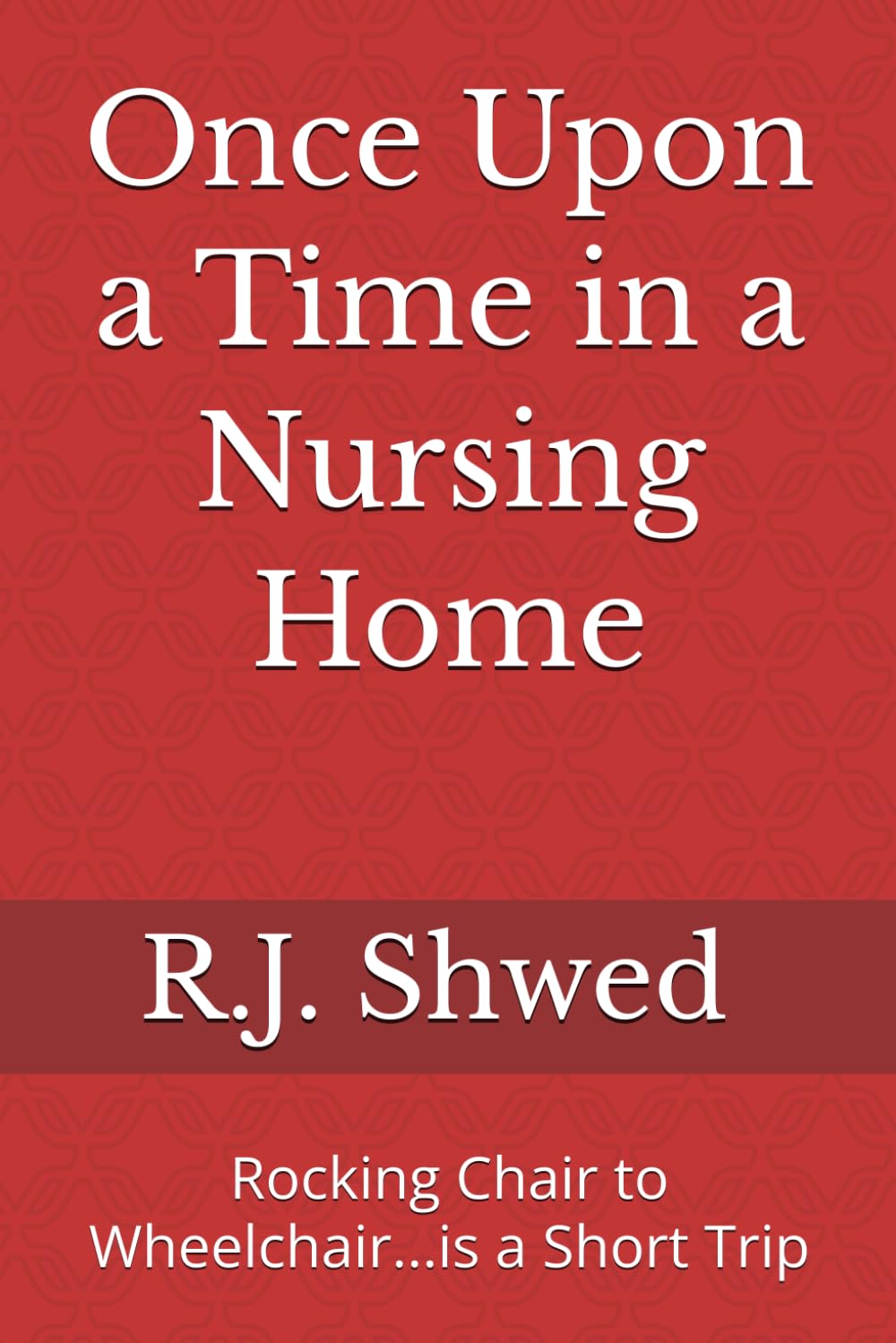 Once Upon a Time in a Nursing Home: Rocking Chair to Wheelchair...is a Short Trip