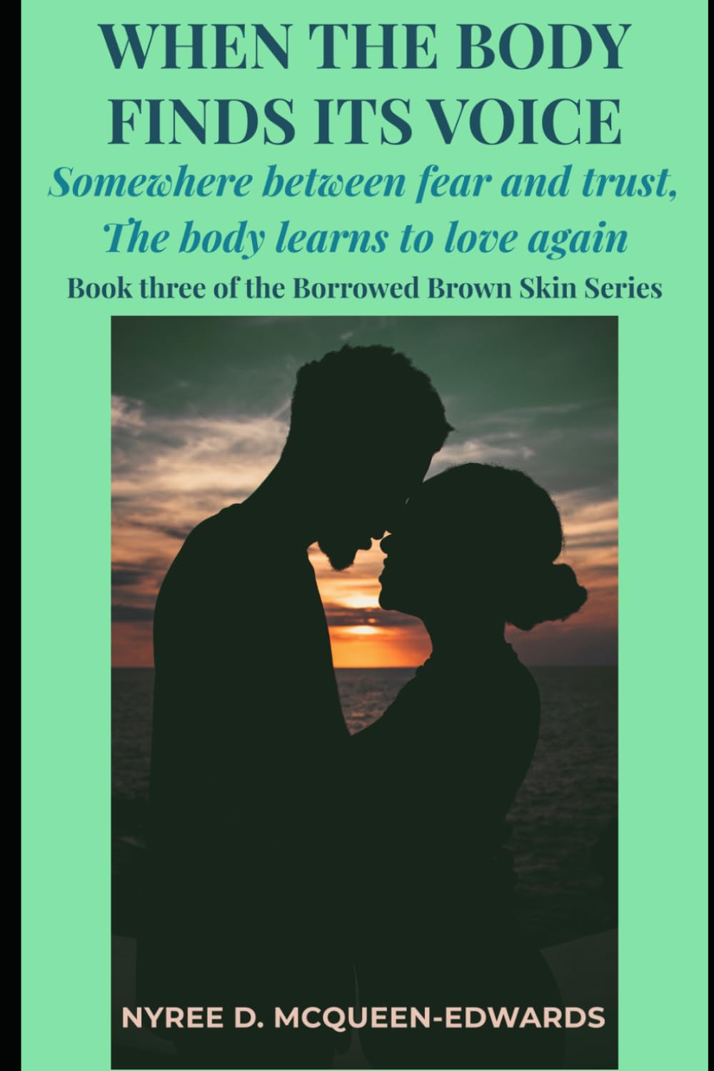 WHEN THE BODY FINDS ITS VOICE: SOMEWHERE BETWEEN FEAR AND TRUST, THE BODY LEARNS TO LOVE AGAIN (Borrowed Brown Skin)