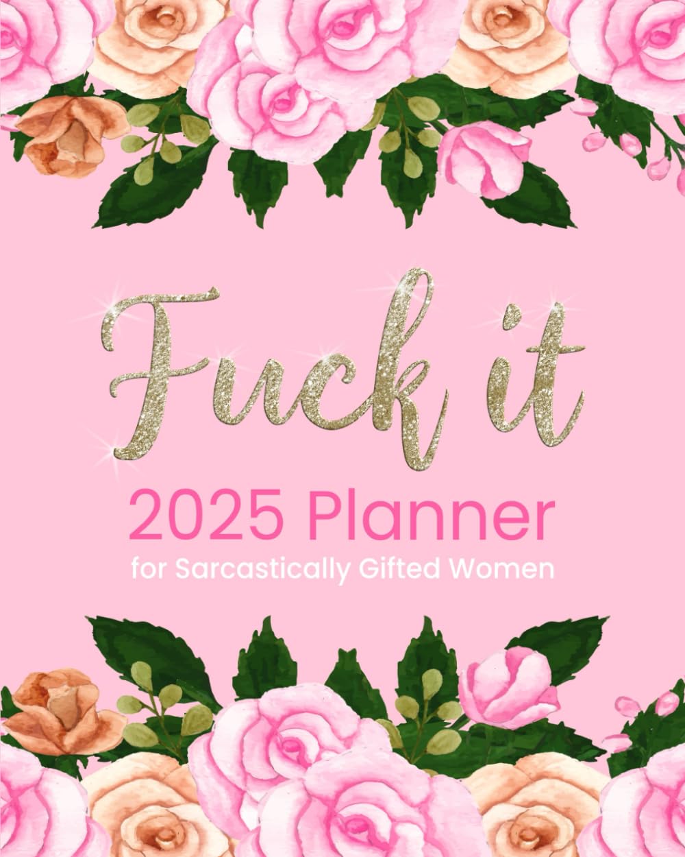 Fuck It 2025 Planner for Sarcastically Gifted Women: Funny Motivational Organizer With Over 100 Sweary Affirmations and Quotations (Swearing Self-Help Humor)