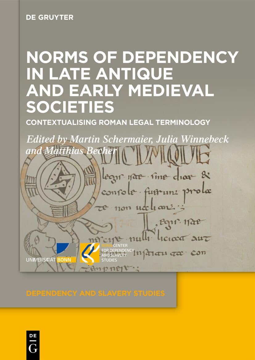 Norms of Dependency in Late Antique and Early Medieval Societies: Contextualising Roman Legal Terminology: 19 (Dependency and Slavery Studies, 19)