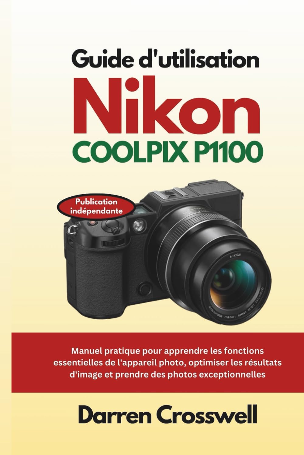 Guide d'utilisation Nikon COOLPIX P1100: Manuel pratique pour apprendre les fonctions essentielles de l'appareil photo, optimiser les résultats d'image et prendre des photos exceptionnelles