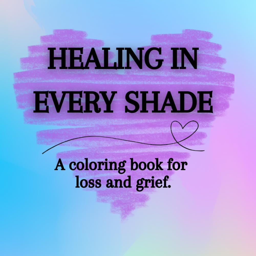 HEALING IN EVERY SHADE: A coloring book for loss and grief.