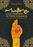 mudry, czyli zdrowie w twoich rękach: kompletny przewodnik po jodze dłoni
