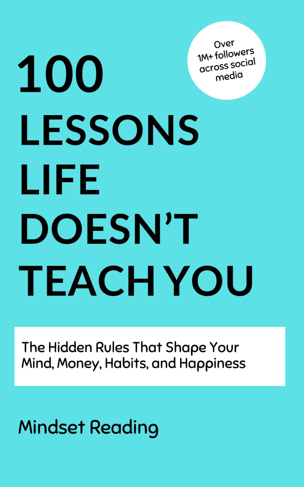 100 Lessons Life Doesn't Teach You: The Hidden Rules That Shape Your Mind, Money, Habits, and Happiness (100 Lessons Collection)