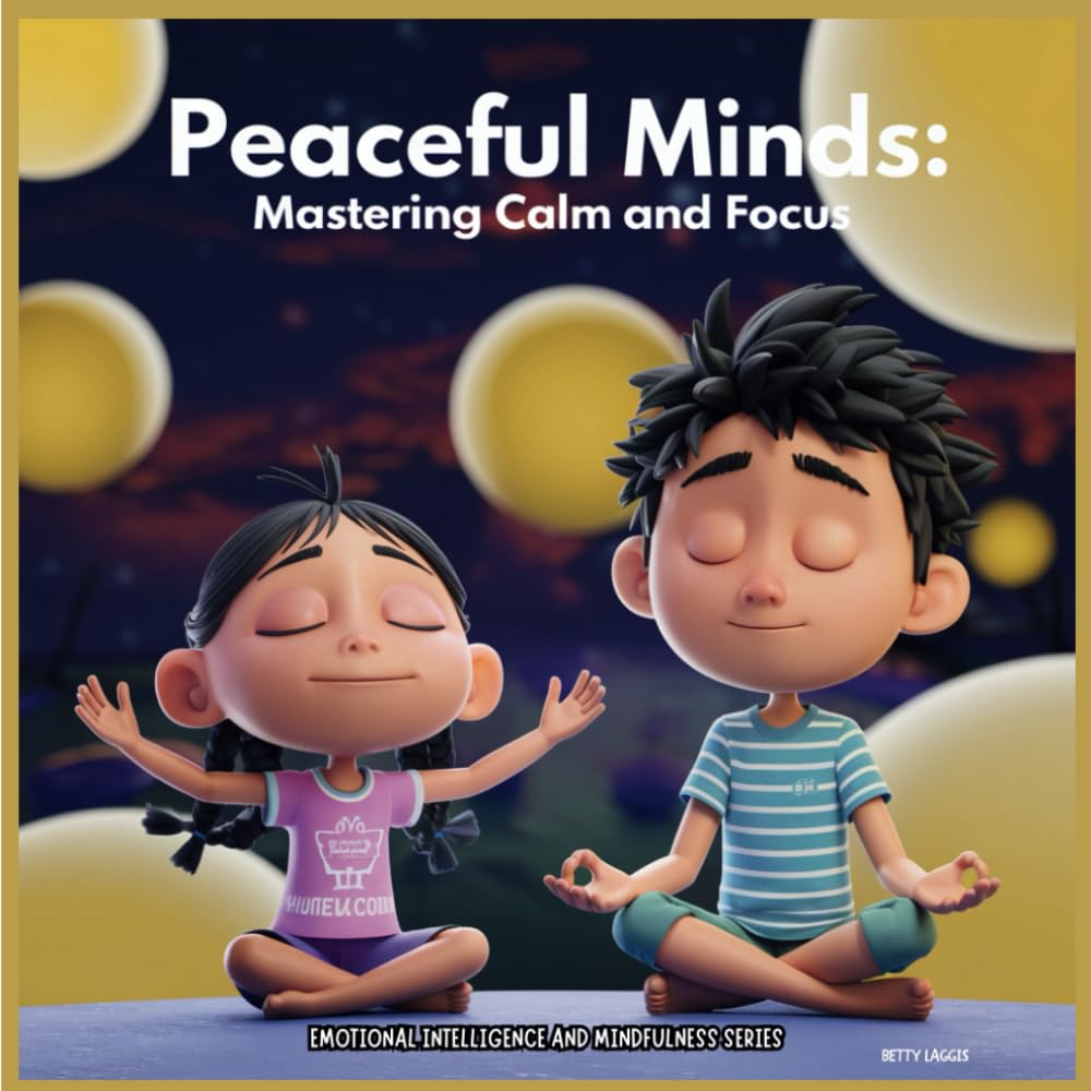 Peaceful Minds: Mastering Calm and Focus: Emotional Intelligence and Mindfulness