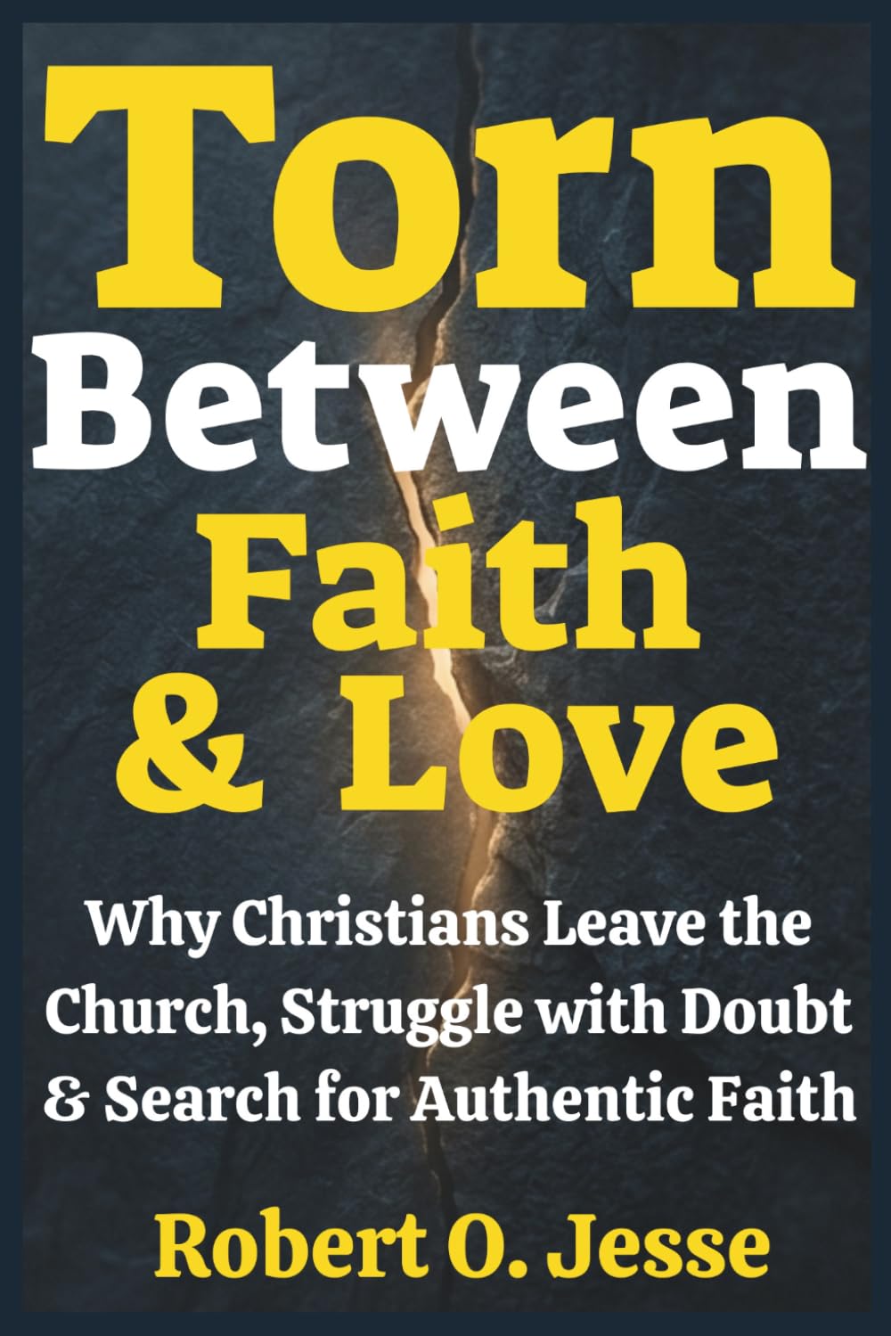Torn Between Faith & Love: Why Christians Leave the Church, Struggle with Doubt & Search for Authentic Faith