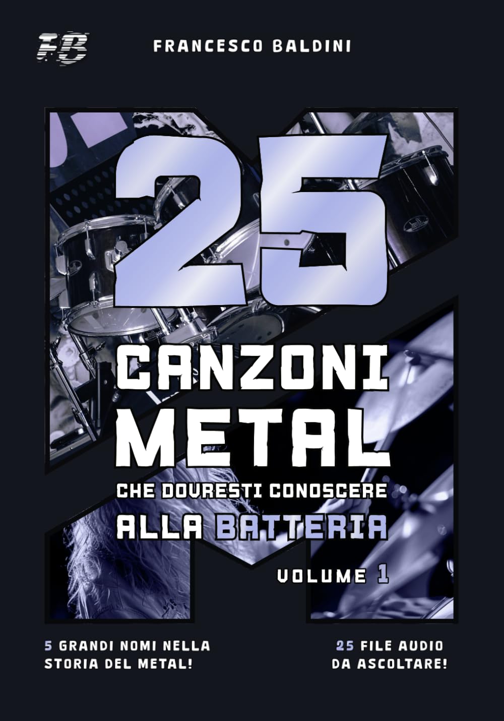 25 CANZONI METAL CHE DOVRESTI CONOSCERE ALLA BATTERIA (Volume 1): spartiti, trascrizioni, audio successi anni 90 e 2000