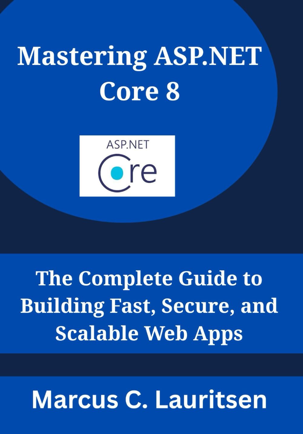 Mastering ASP.NET Core 8: The Complete Guide to Building Fast, Secure, and Scalable Web Apps