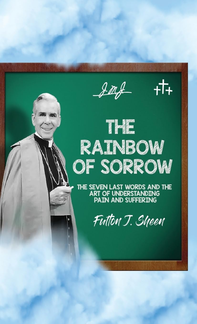 The Rainbow of Sorrow: The Seven Last Words and the Art of Understanding Pain and Suffering