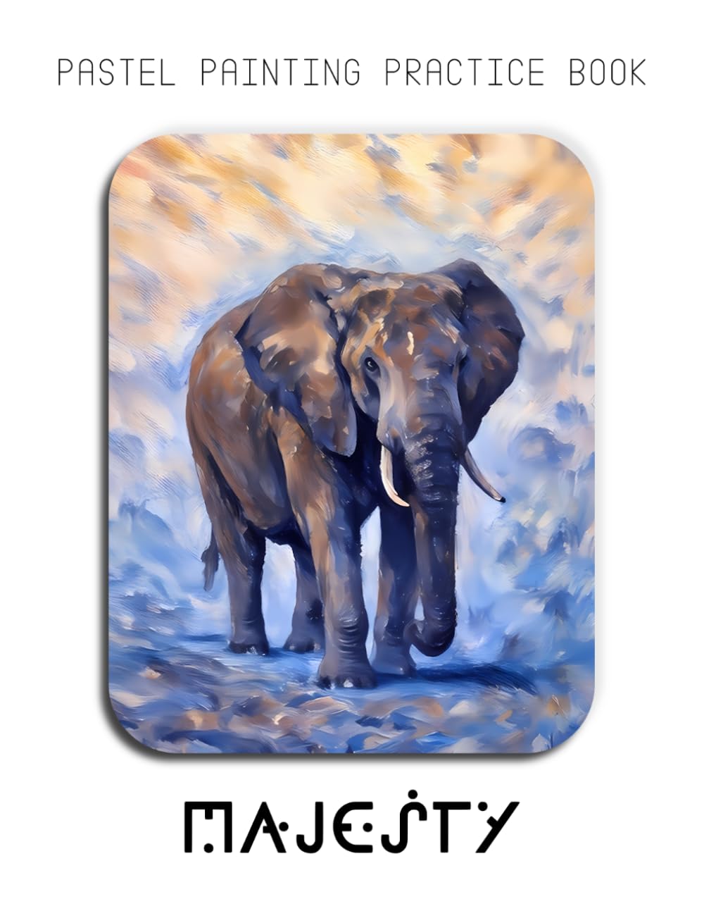 Pastel Painting Practice Book - Majesty: Mastering Elephant Portraits, Soft Pastel Blending, and Wildlife Nature Art