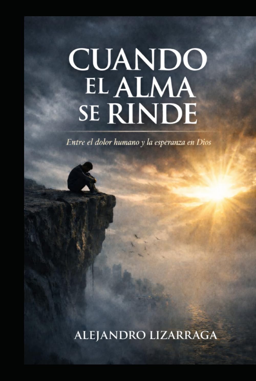 CUANDO EL ALMA SE RINDE: Entre el dolor y la esperanza en Dios