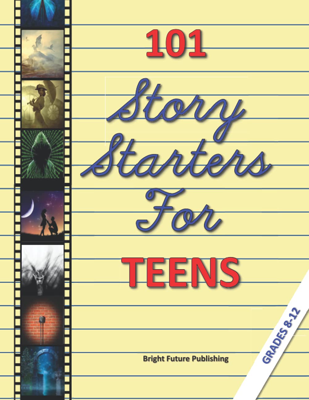 101 Story Starters for Teens Grades 8-12: A Handbook of Fun Fiction Prompts For Switching On a Teen's Creative Writing