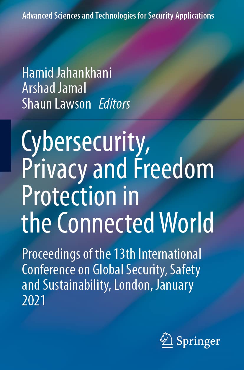 Cybersecurity, Privacy and Freedom Protection in the Connected World: Proceedings of the 13th International Conference on Global Security, Safety and ... and Technologies for Security Applications)