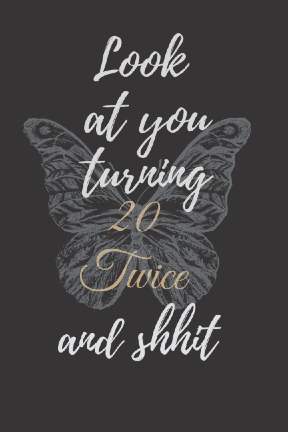 Look At You Turning 20 Twice And Shit: Funny 40th Birthday Gag Gift, 40 Years Old Journal / Notebook Gifts for Men, Women, Dad, Mom, Girlfriend, ... to a Card (6 X 9 Inch Ruled Paper 120 Pages)