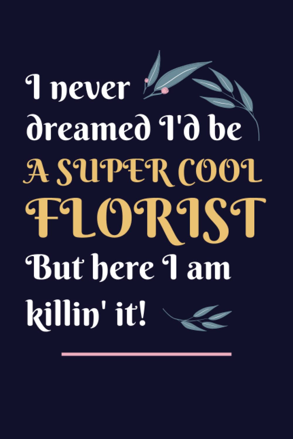Florist Gifts: Lined Blank Notebook Journal, a Funny and Appreciation Thank You Gift for Florists to Write in