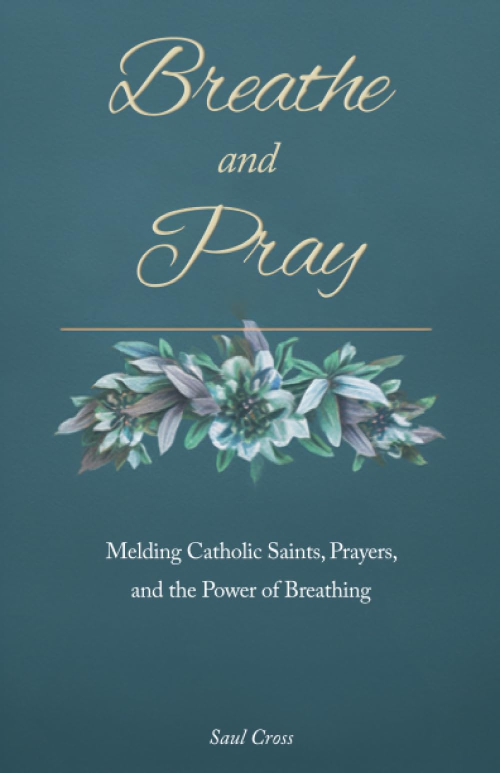 Breathe and Pray: Melding Catholic Saints, Prayers, and the Power of Breathing (Divine Grace)