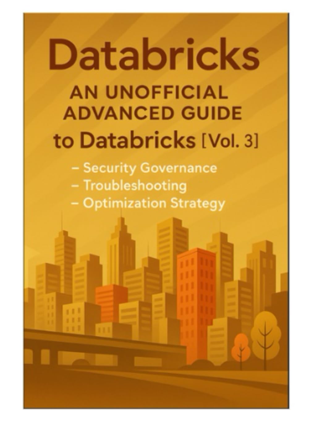 Databricks An Unofficial Advanced Guide to Databricks [Vol. 3]: - Security Governance / Troubleshooting / Optimization Strategy -