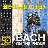 Re-Switched: Bach on the Phone: Celebrating the 50th Anniversary of Electro Music