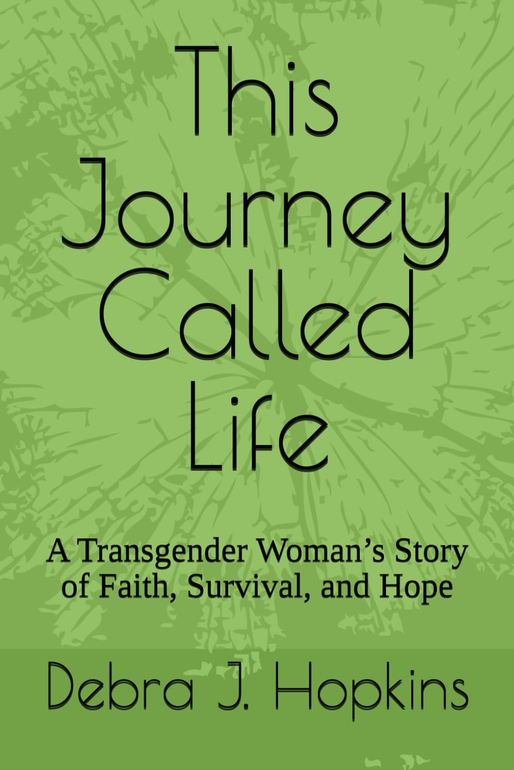 This Journey Called Life: A Transgender Woman’s Story of Faith, Survival, and Hope