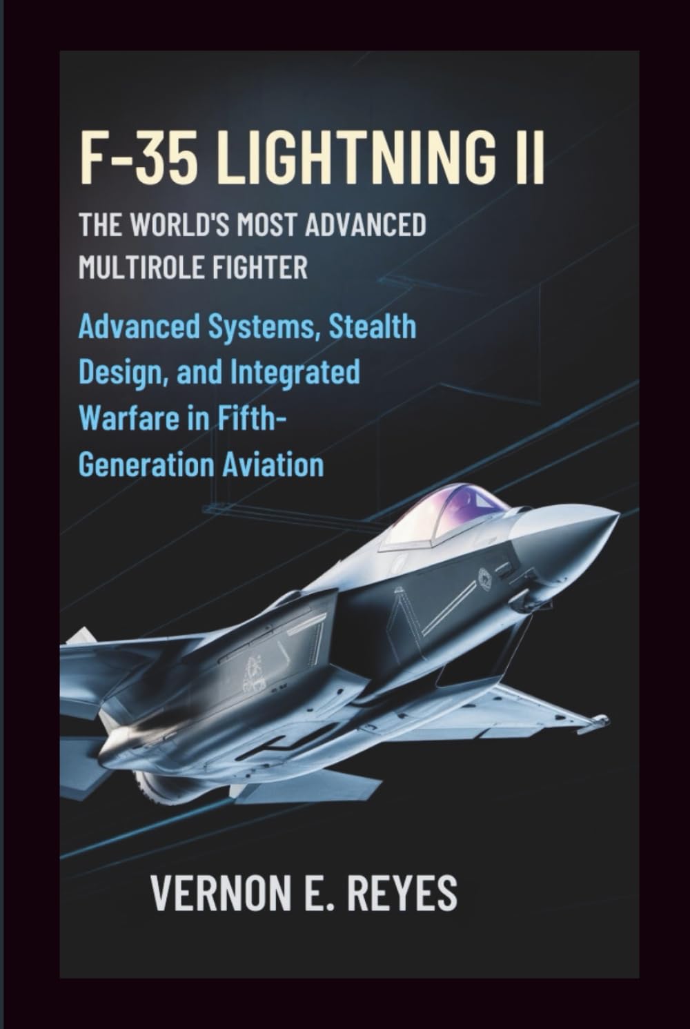 F‑35 Lightning II: The World’s Most Advanced Multirole Fighter: Advanced Systems, Stealth Design, and Integrated Warfare in Fifth-Generation Aviation