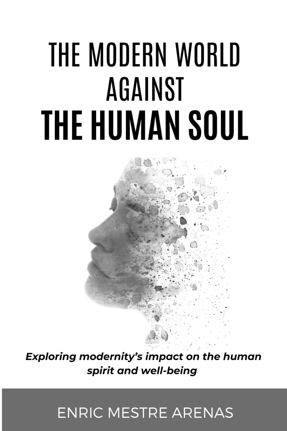 THE MODERN WORLD AGAINST THE HUMAN SOUL: Exploring modernity's impact on the human spirit and well-being