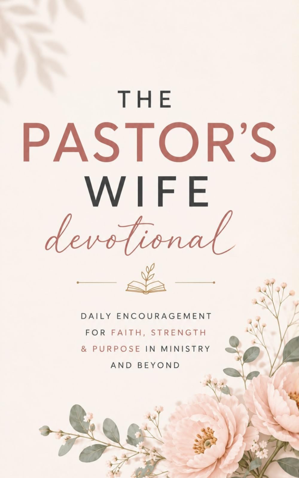 The Pastor's Wife Devotional: 40 Days of Faith, Encouragement, and Prayer for Christian Women in Ministry: Daily Inspirational Devotions for Pastors' Wives, Church Leaders, and Ministry Spouses